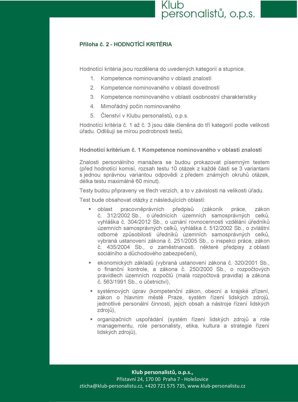 3 jsou dále členěna do tří kategorií podle velikosti úřadu. Odlišují se mírou podrobnosti testů. Hodnotící kritérium č.