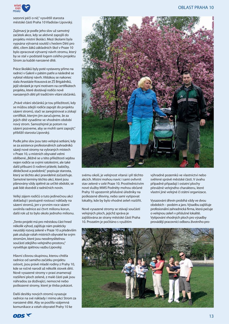 Mezi školami byla vypsána výtvarná soutěž s heslem Děti pro děti, cílem žáků základních škol v Praze 10 bylo zpracovat výtvarný návrh stromu, který by se stal v podstatě logem celého projektu Strom