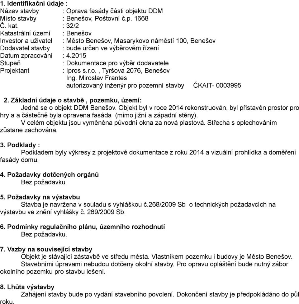 2015 Stupeň : Dokumentace pro výběr dodavatele Projektant : Ipros s.r.o., Tyršova 2076, Benešov Ing. Miroslav Frantes autorizovaný inženýr pro pozemní stavby ČKAIT- 0003995 2.