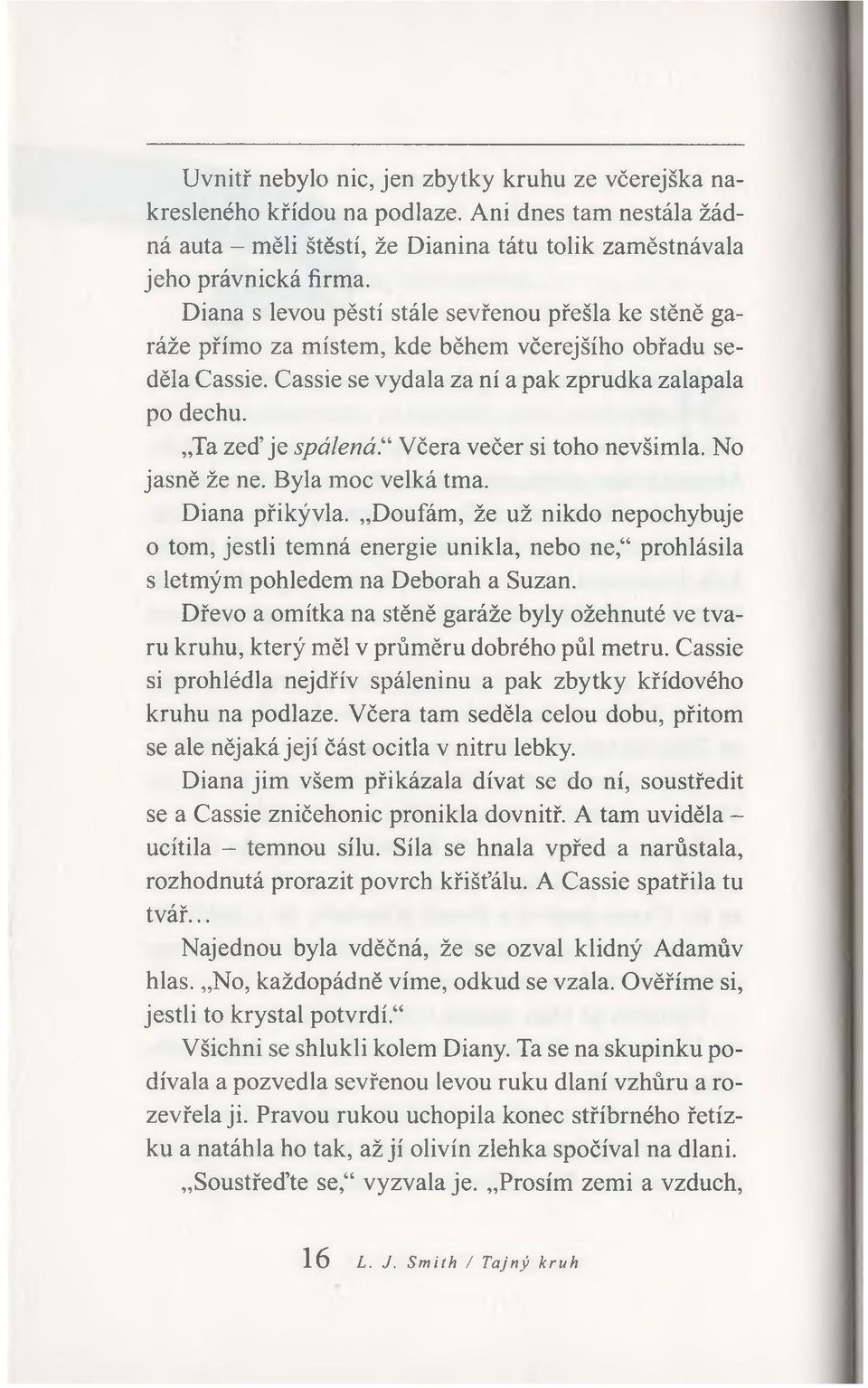 Včera večer si toho nevšimla. No jasně že ne. Byla moc velká tma. Diana přikývla.