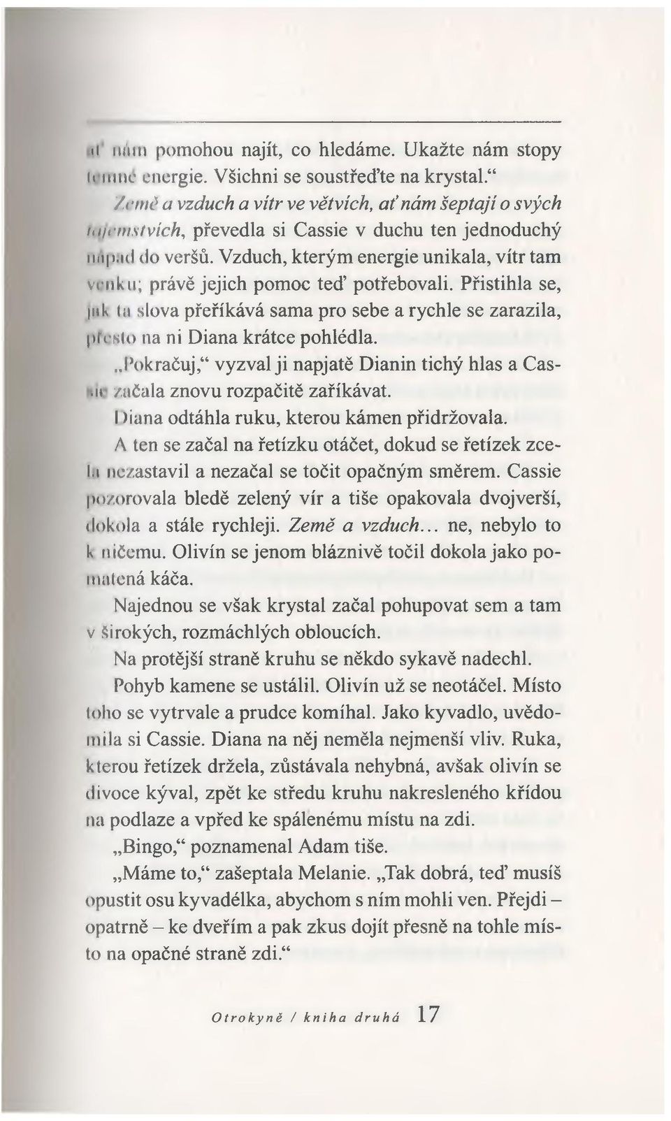 Vzduch, kterým energie unikala, vítr tam venku; právě jejich pomoc teď potřebovali. Přistihla se, luk ta slova přeříkává sama pro sebe a rychle se zarazila, pfrsto na ni Diana krátce pohlédla.