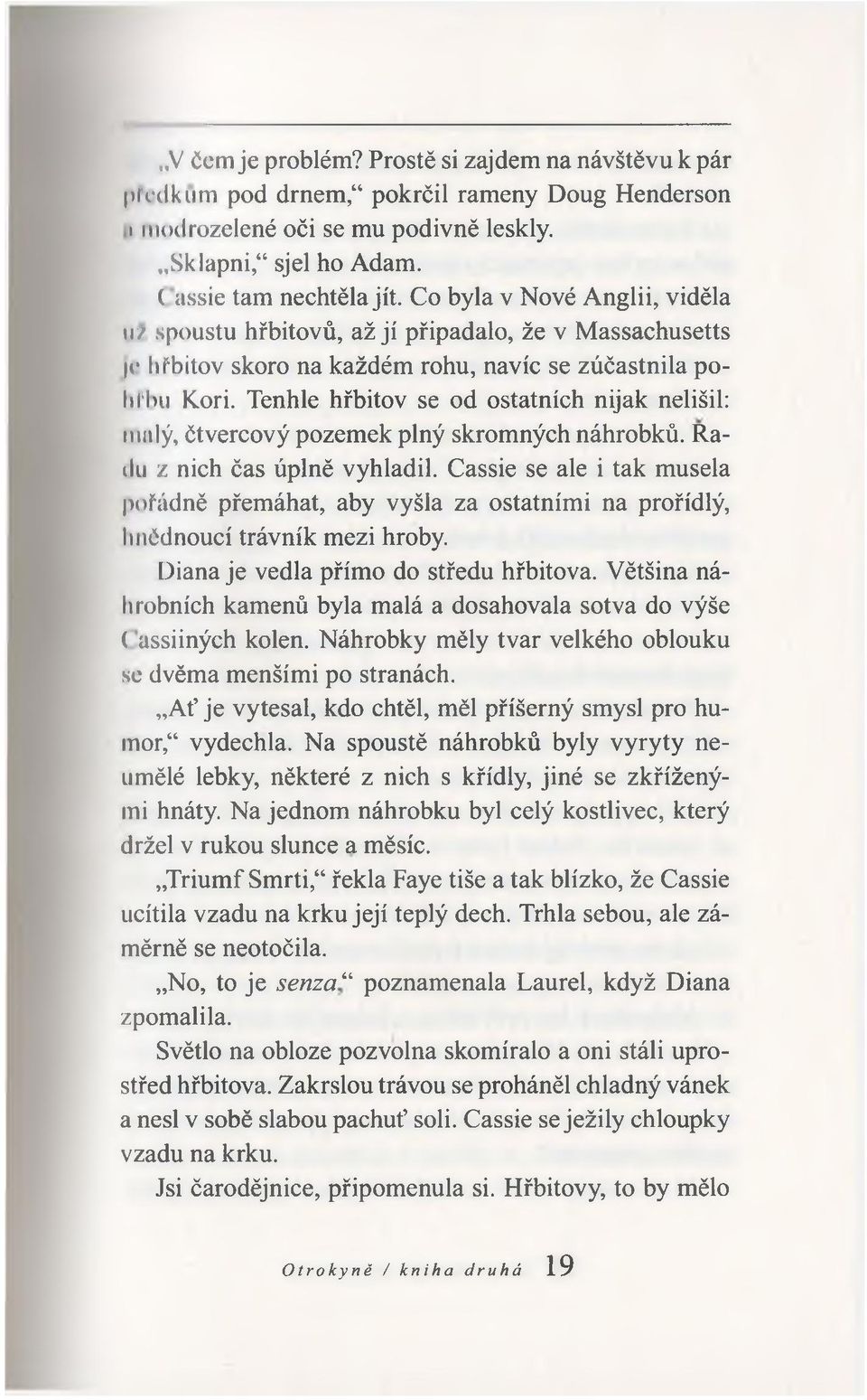 Tenhle hřbitov se od ostatních nijak nelišil: malý, čtvercový pozemek plný skromných náhrobků. Radu z nich čas úplně vyhladil.
