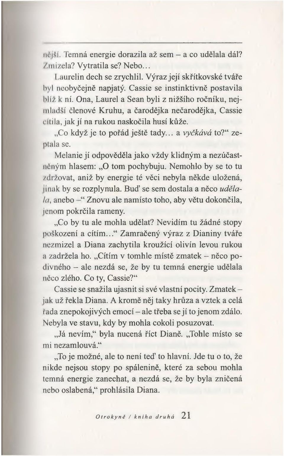 Co když je to pořád ještě tady... a vyčkává to? zeptala se. Melanie jí odpověděla jako vždy klidným a nezúčastněným hlasem: O tom pochybuju.