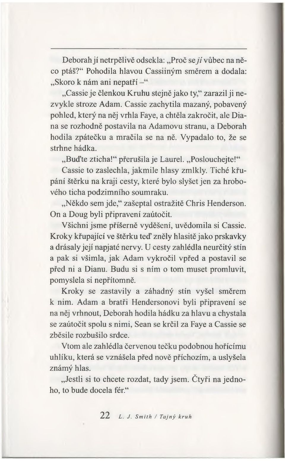 Cassie zachytila mazaný, pobavený pohled, který na něj vrhla Faye, a chtěla zakročit, ale Diana se rozhodně postavila na Adamovu stranu, a Deborah hodila zpátečku a mračila se na ně.