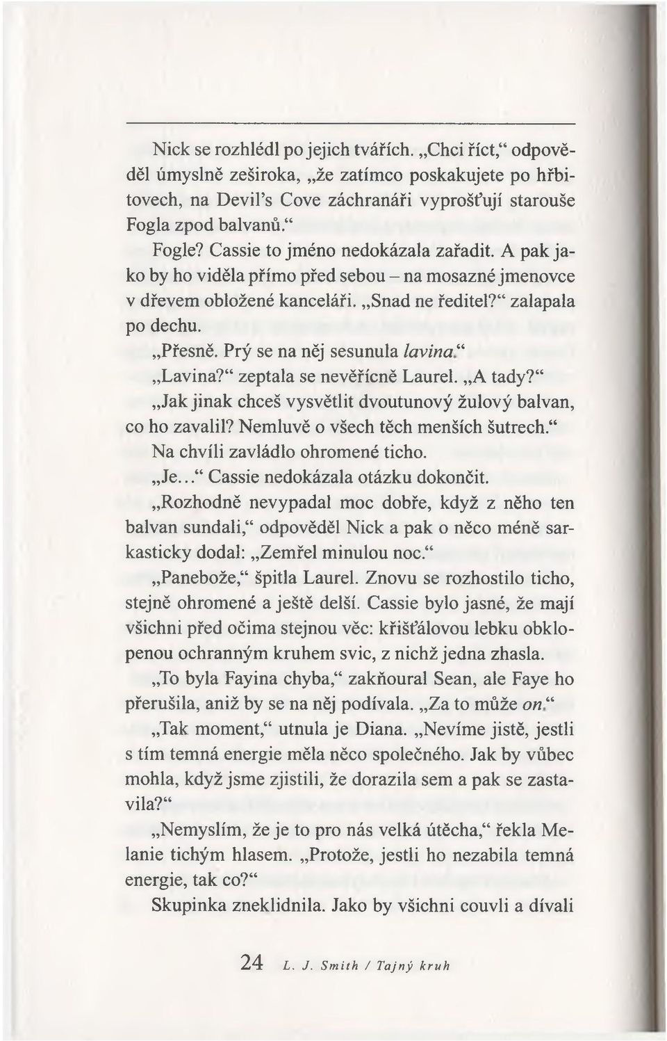 Prý se na něj sesunula lavina Lavina? 4zeptala se nevěřícně Laurel. A tady? 4 Jak jinak chceš vysvětlit dvoutunový žulový balvan, co ho zavalil? Nemluvě o všech těch menších šutrech.