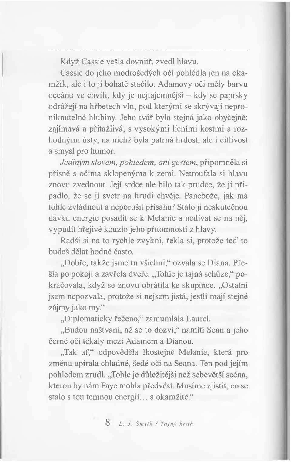Jeho tvář byla stejná jako obyčejně: zajímavá a přitažlivá, s vysokými lícními kostmi a rozhodnými ústy, na nichž byla patrná hrdost, ale i citlivost a smysl pro humor.