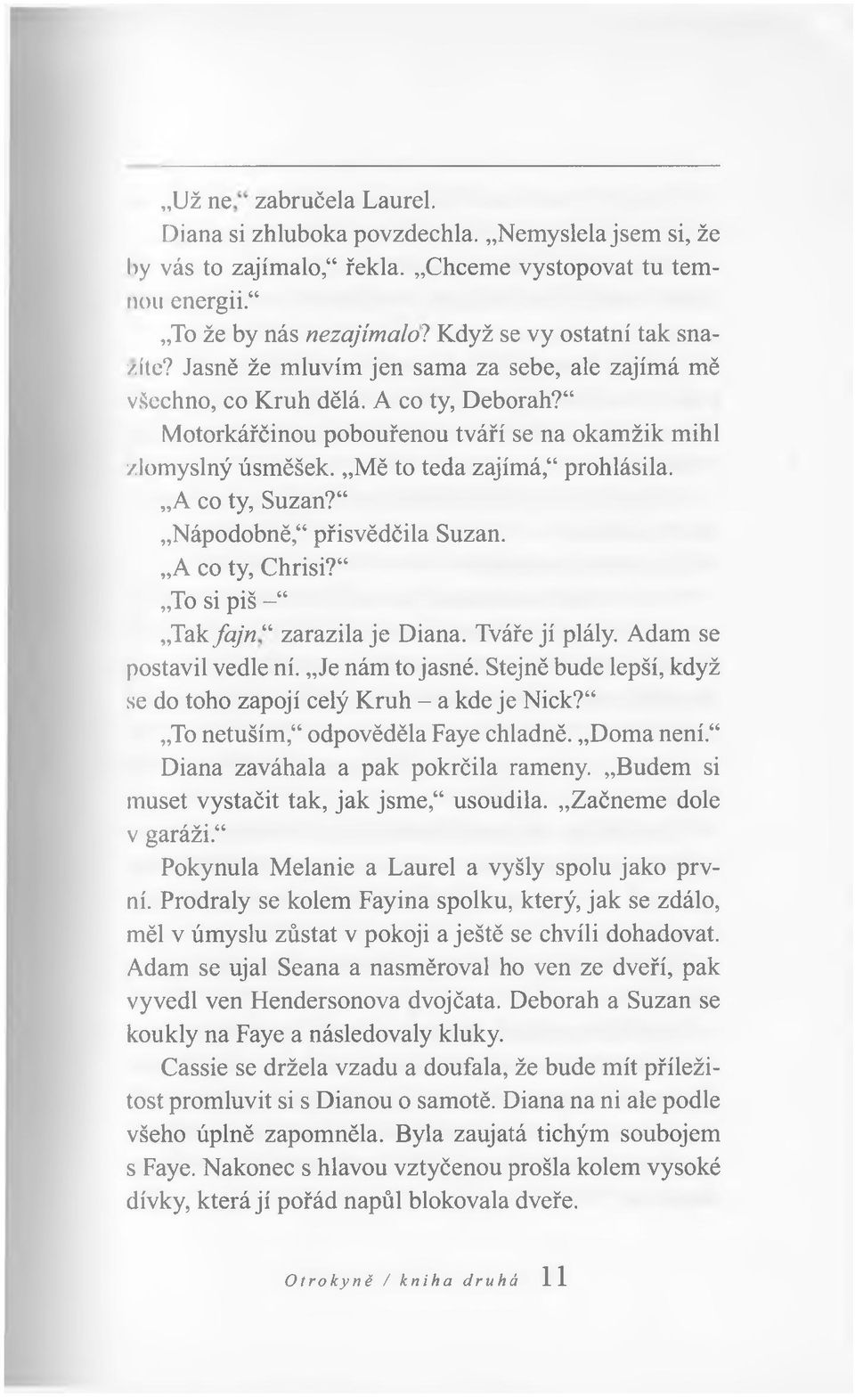 A co ty, Suzan? 6 Nápodobně,6přisvědčila Suzan. A co ty, Chrisi?6 To si piš - 6 Tak fajn zarazila je Diana. Tváře jí plály. Adam se postavil vedle ní. Je nám to jasné.