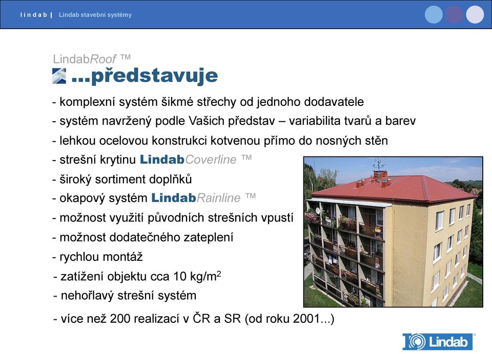 sortiment doplňků - okapový systém LindabRainline - možnost využití původních strešních vpustí - možnost dodatečného