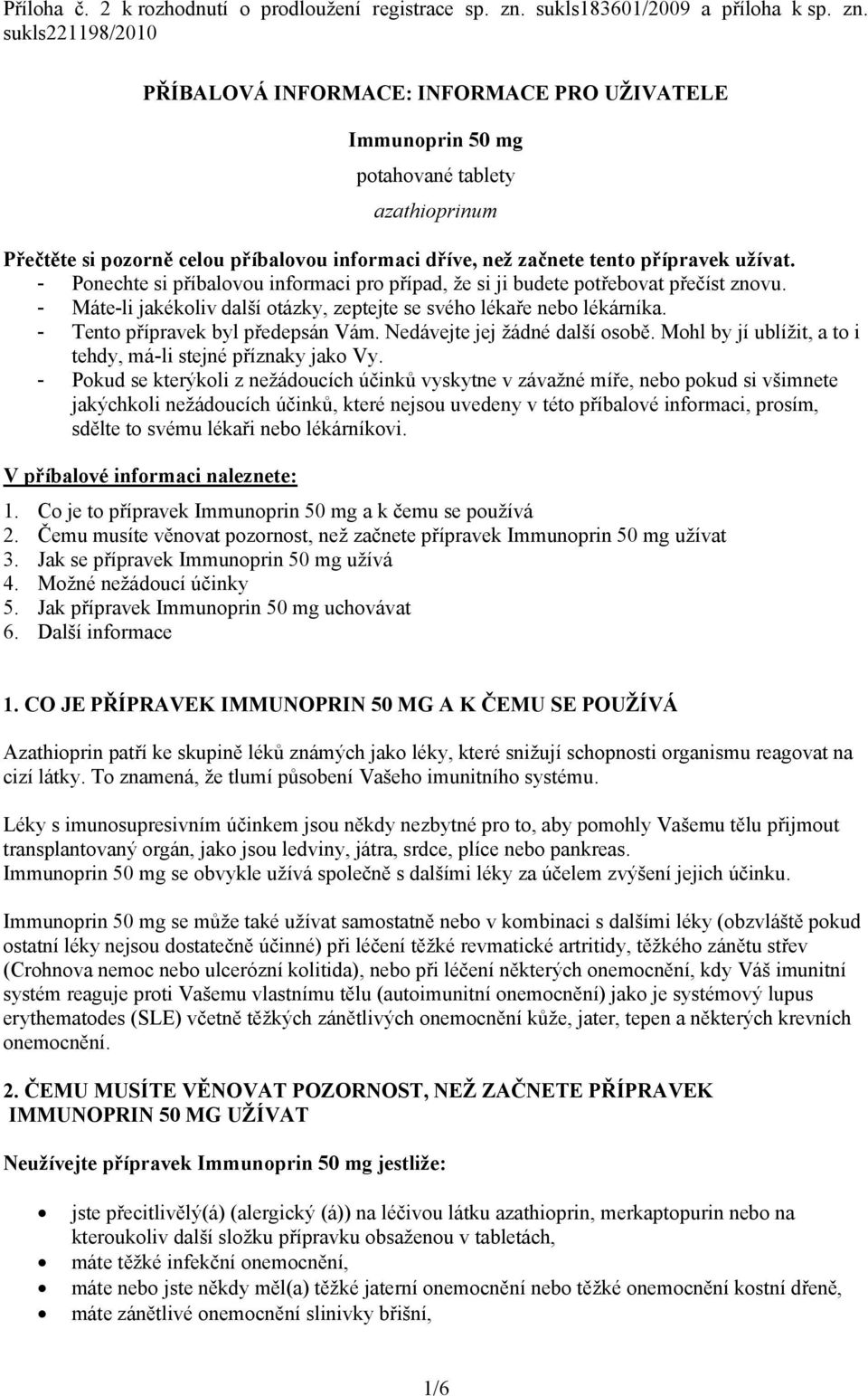 sukls221198/2010 PŘÍBALOVÁ INFORMACE: INFORMACE PRO UŽIVATELE Immunoprin 50 mg potahované tablety azathioprinum Přečtěte si pozorně celou příbalovou informaci dříve, než začnete tento přípravek