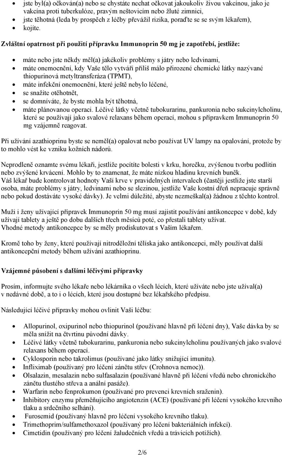Zvláštní opatrnost při použití přípravku Immunoprin 50 mg je zapotřebí, jestliže: máte nebo jste někdy měl(a) jakékoliv problémy s játry nebo ledvinami, máte onemocnění, kdy Vaše tělo vytváří příliš
