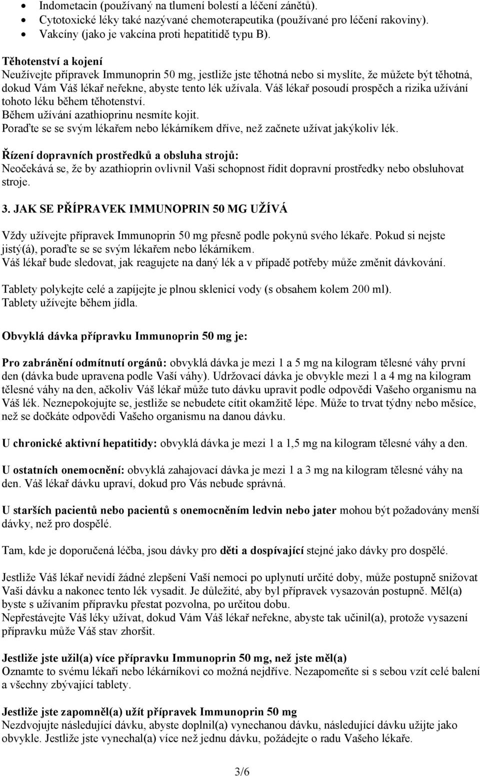 Váš lékař posoudí prospěch a rizika užívání tohoto léku během těhotenství. Během užívání azathioprinu nesmíte kojit. Poraďte se se svým lékařem nebo lékárníkem dříve, než začnete užívat jakýkoliv lék.