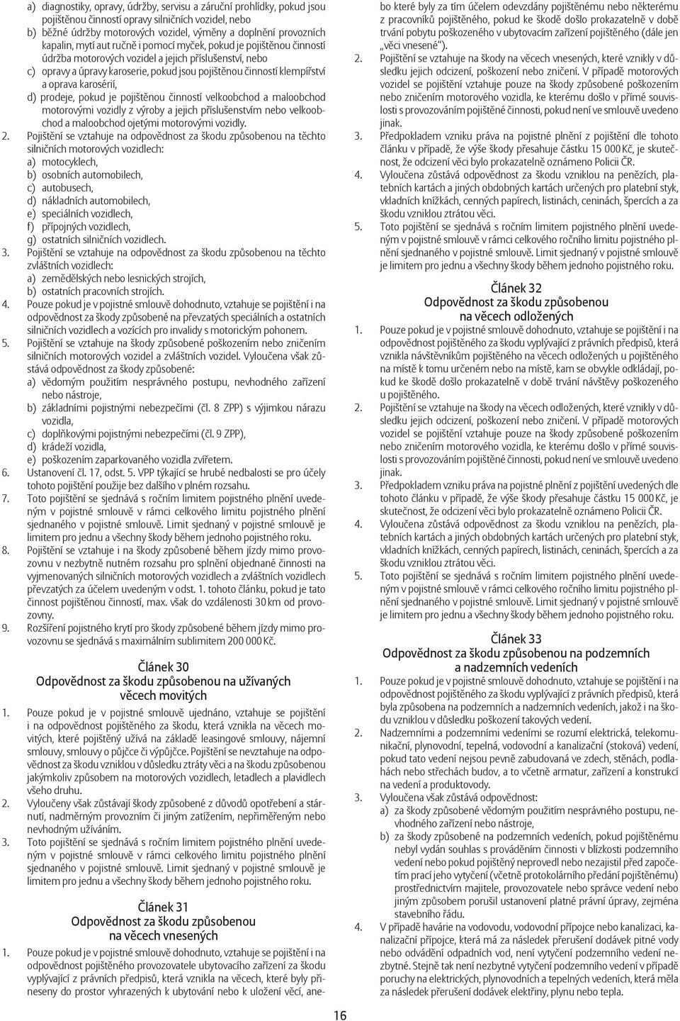 karosérií, d) prodeje, pokud je pojišt nou inností velkoobchod a maloobchod motorovými vozidly z výroby a jejich p íslušenstvím nebo velkoobchod a maloobchod ojetými motorovými vozidly. 2.