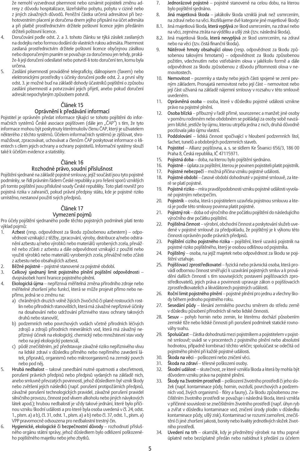 licence. 4. Doru ování podle odst. 2. a 3. tohoto lánku se týká zásilek zasílaných na dodejku nebo formou dodání do vlastních rukou adresáta.