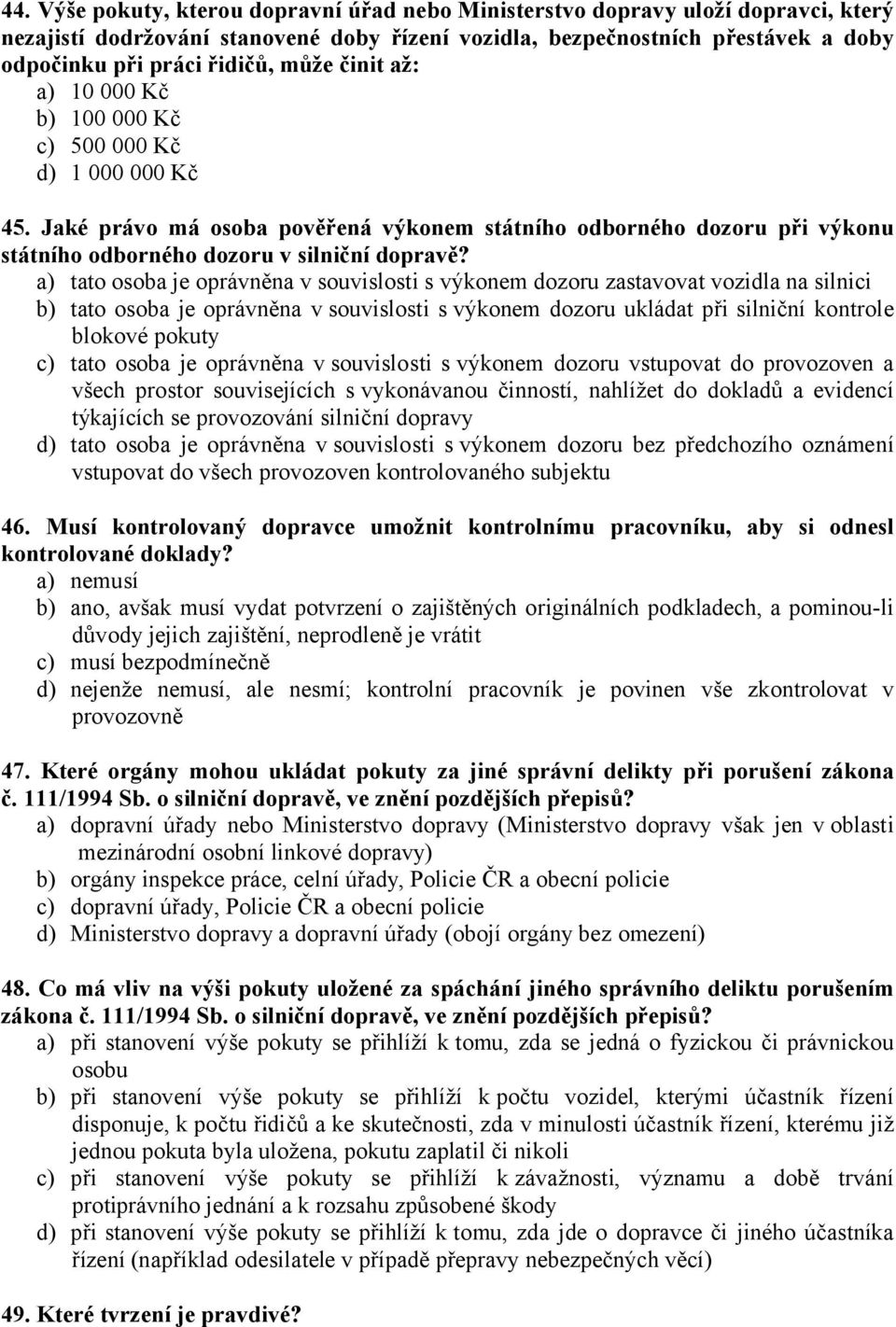 a) tato osoba je oprávněna v souvislosti s výkonem dozoru zastavovat vozidla na silnici b) tato osoba je oprávněna vsouvislosti s výkonem dozoru ukládat při silniční kontrole blokové pokuty c) tato