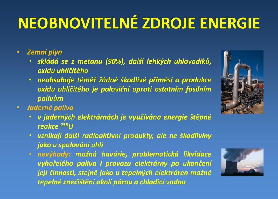 štěpné reakce 235 U vznikají další radioaktivní produkty, ale ne škodliviny jakouspalováníuhlí nevýhody: možná havárie, problematická likvidace