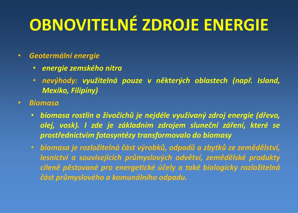 I zde je základním zdrojem sluneční záření, které se prostřednictvím fotosyntézy transformovalo do biomasy biomasa je rozložitelná část výrobků,