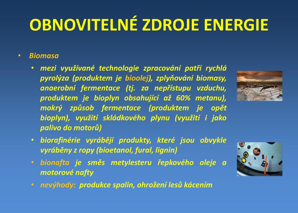 za nepřístupu vzduchu, produktem je bioplyn obsahující až 60% metanu), mokrý způsob fermentace (produktem je opět bioplyn), využití