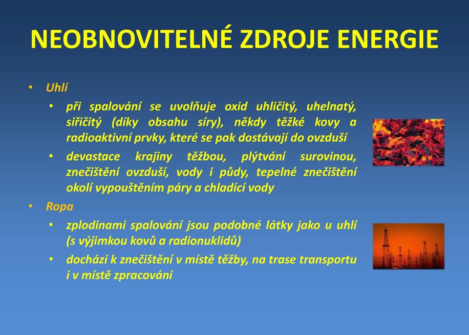 znečištění ovzduší, vody i půdy, tepelné znečištění okolí vypouštěním páry a chladící vody Ropa zplodinami spalování jsou