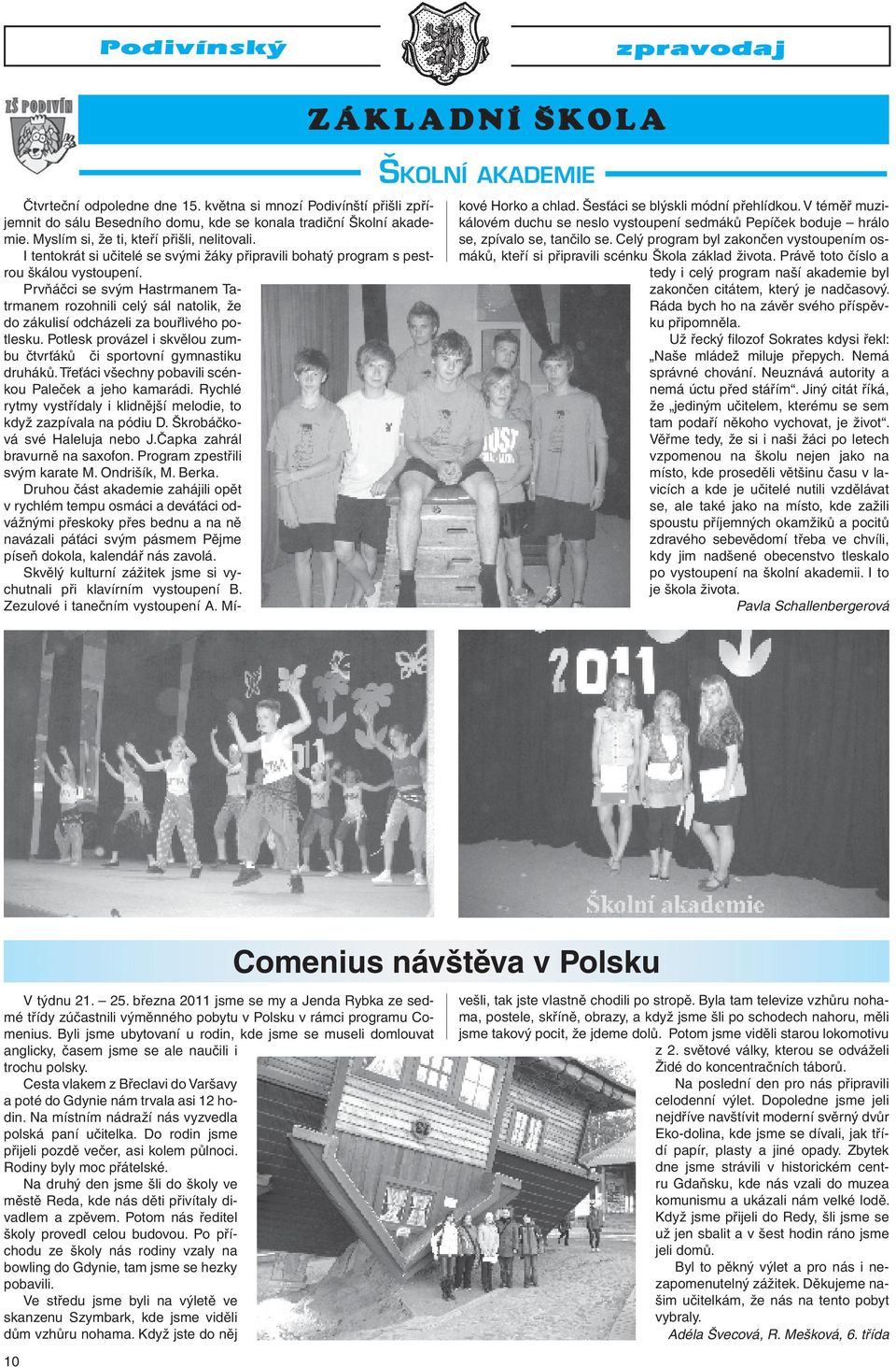 Prvňáčci se svým Hastrmanem Tatrmanem rozohnili celý sál natolik, že do zákulisí odcházeli za bouřlivého potlesku. Potlesk provázel i skvělou zumbu čtvrťáků či sportovní gymnastiku druháků.