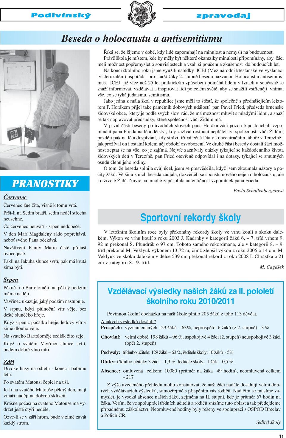 Srpen Pěkně-li o Bartoloměji, na pěkný podzim máme naději. Vavřinec ukazuje, jaký podzim nastupuje. V srpnu, když půlnoční vítr věje, bez deště slunéčko hřeje.