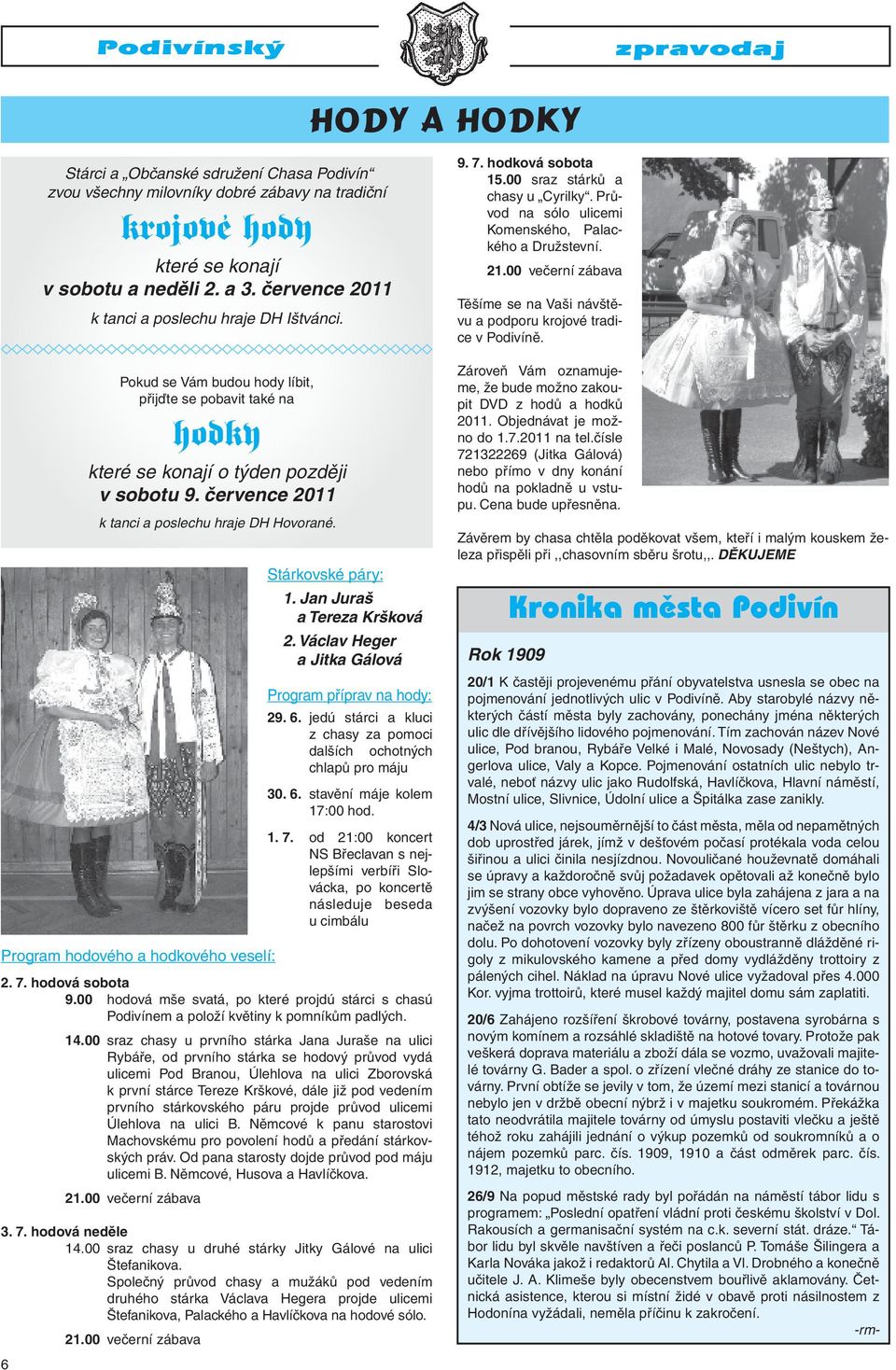 července 2011 k tanci a poslechu hraje DH Hovorané. Program hodového a hodkového veselí: Stárkovské páry: 1. Jan Juraš a Tereza Kršková 2. Václav Heger a Jitka Gálová Program příprav na hody: 29. 6.