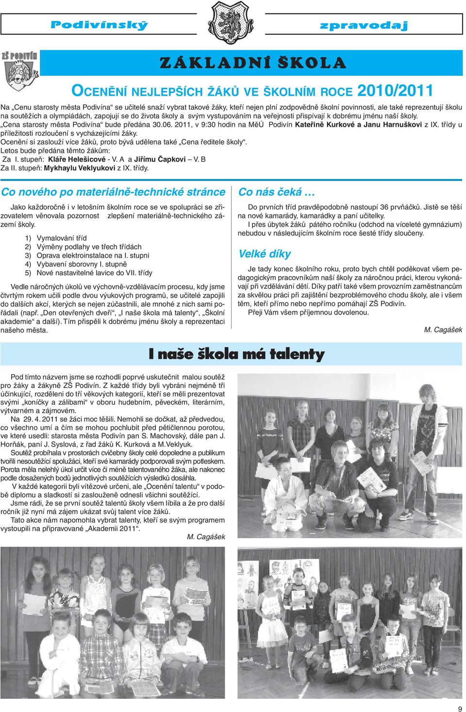 2011, v 9:30 hodin na MěÚ Podivín Kateřině Kurkové a Janu Harnuškovi z IX. třídy u příležitosti rozloučení s vycházejícími žáky.