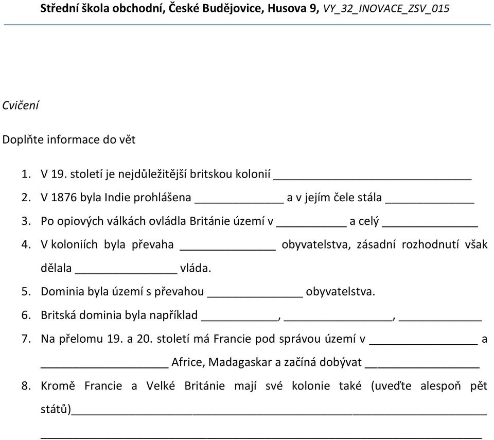 V koloniích byla převaha obyvatelstva, zásadní rozhodnutí však dělala vláda. 5. Dominia byla území s převahou obyvatelstva. 6.