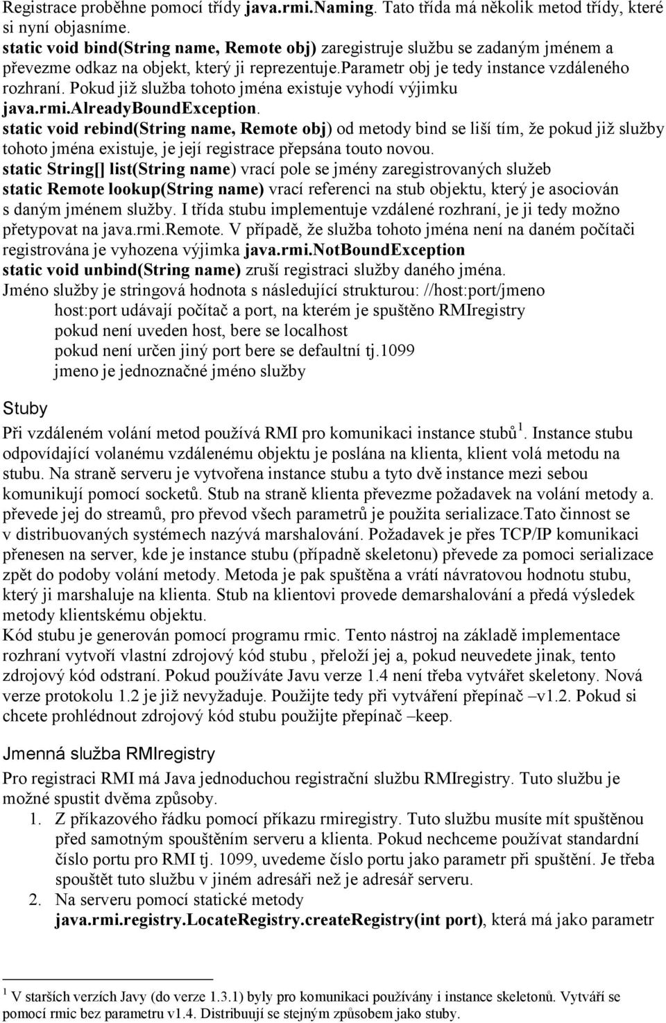 Pokud již služba tohoto jména existuje vyhodí výjimku java.rmi.alreadyboundexception.
