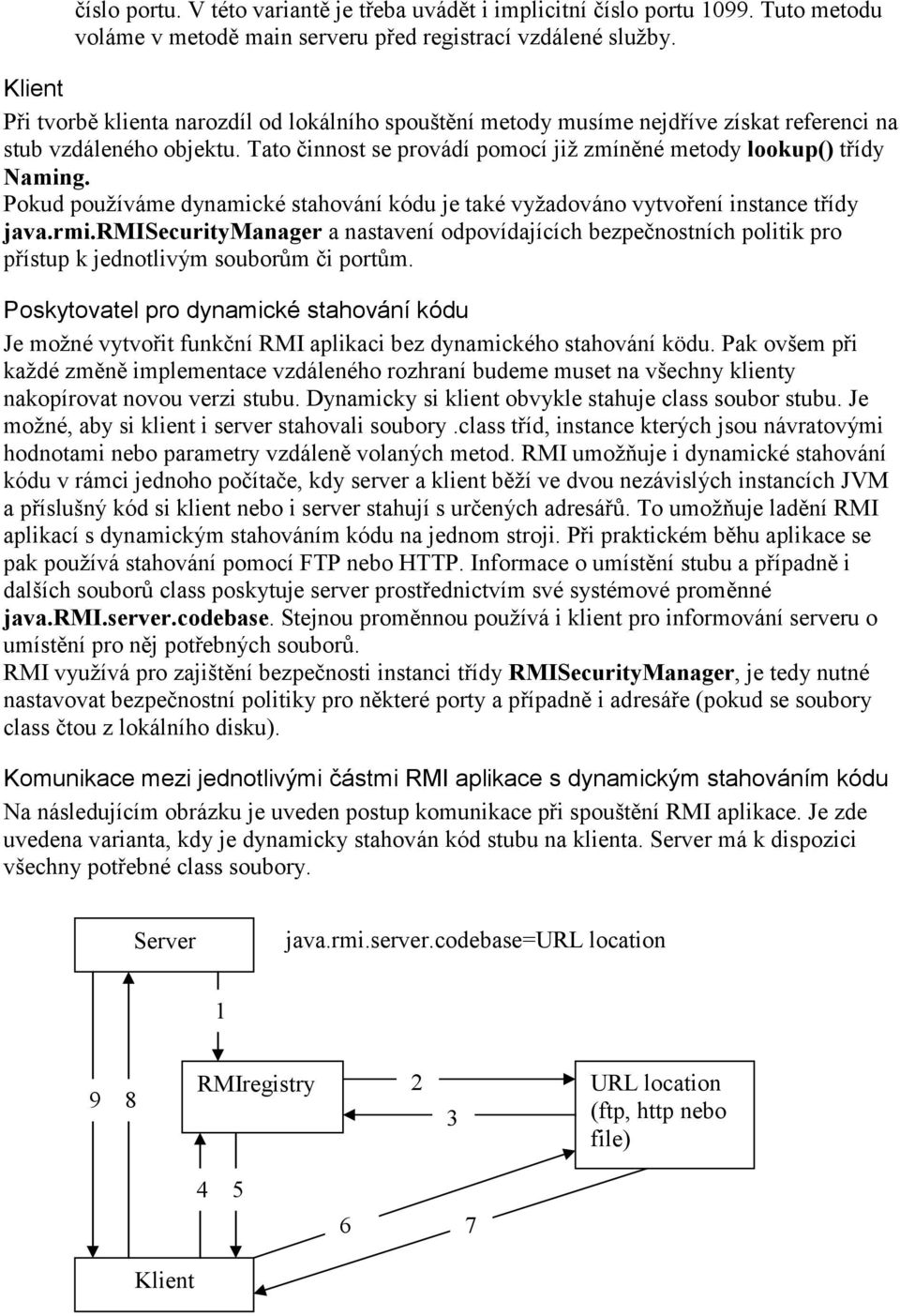 Pokud používáme dynamické stahování kódu je také vyžadováno vytvoření instance třídy java.rmi.