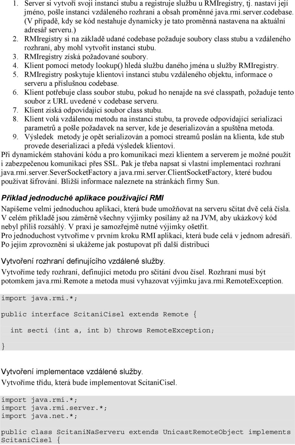 RMIregistry si na základě udané codebase požaduje soubory class stubu a vzdáleného rozhraní, aby mohl vytvořit instanci stubu. 3. RMIregistry získá požadované soubory. 4.