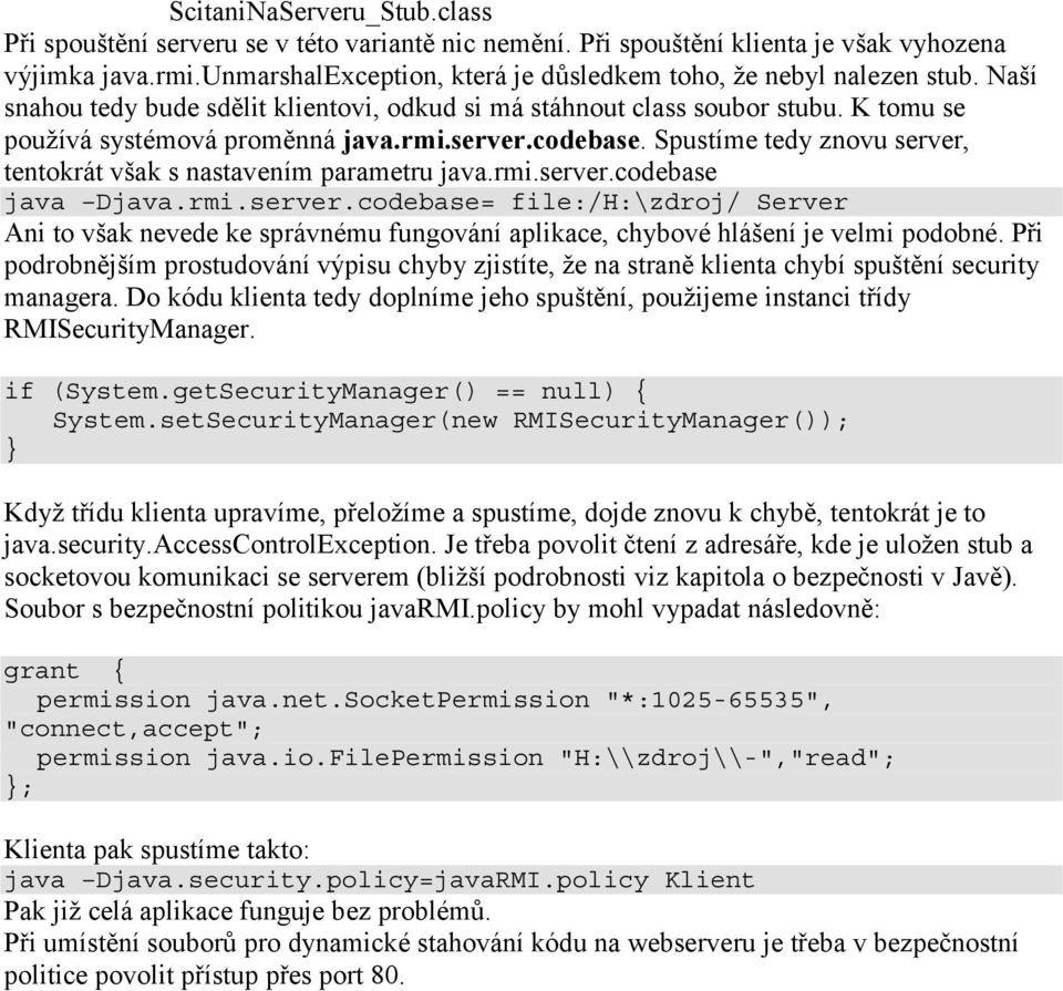 server.codebase. Spustíme tedy znovu server, tentokrát však s nastavením parametru java.rmi.server.codebase java Djava.rmi.server.codebase= file:/h:\zdroj/ Server Ani to však nevede ke správnému fungování aplikace, chybové hlášení je velmi podobné.