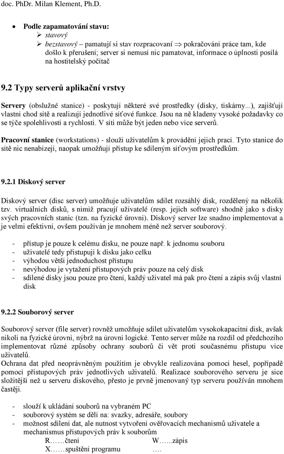 Jsou na ně kladeny vysoké požadavky co se týče spolehlivosti a rychlosti. V síti může být jeden nebo více serverů. Pracovní stanice (workstations) - slouží uživatelům k provádění jejich prací.