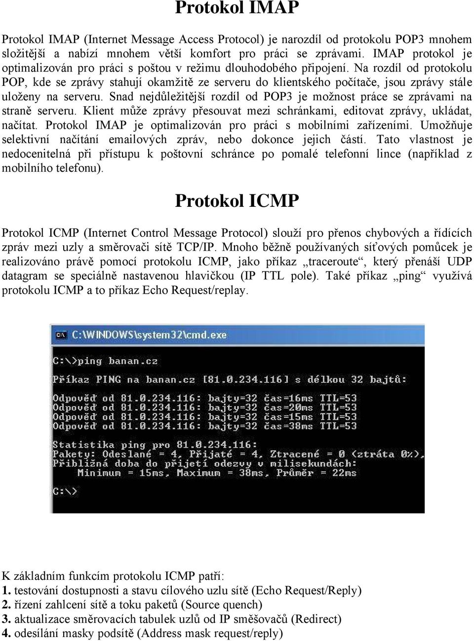 Na rozdål od protokolu POP, kde se zpràvy stahujå okamžitě ze serveru do klientsküho počåtače, jsou zpràvy stàle uloženy na serveru.