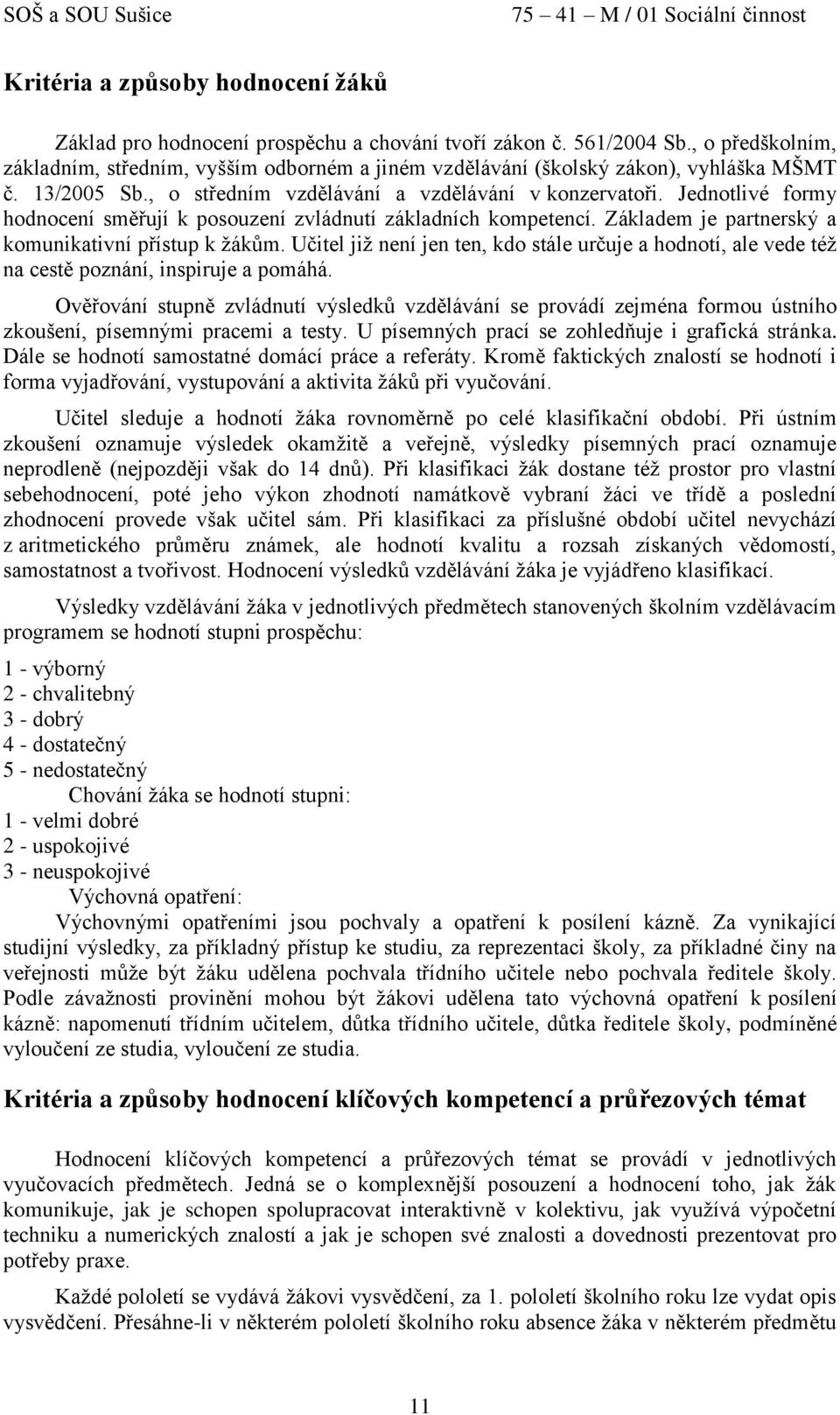 Jednotlivé formy hodnocení směřují k posouzení zvládnutí základních kompetencí. Základem je partnerský a komunikativní přístup k žákům.