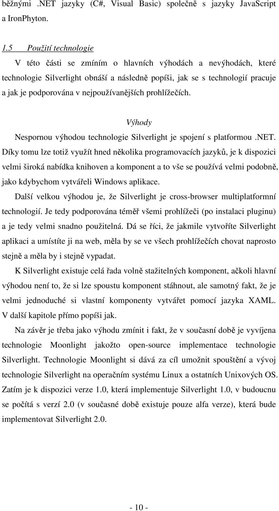 nejpoužívanějších prohlížečích. Výhody Nespornou výhodou technologie Silverlight je spojení s platformou.net.