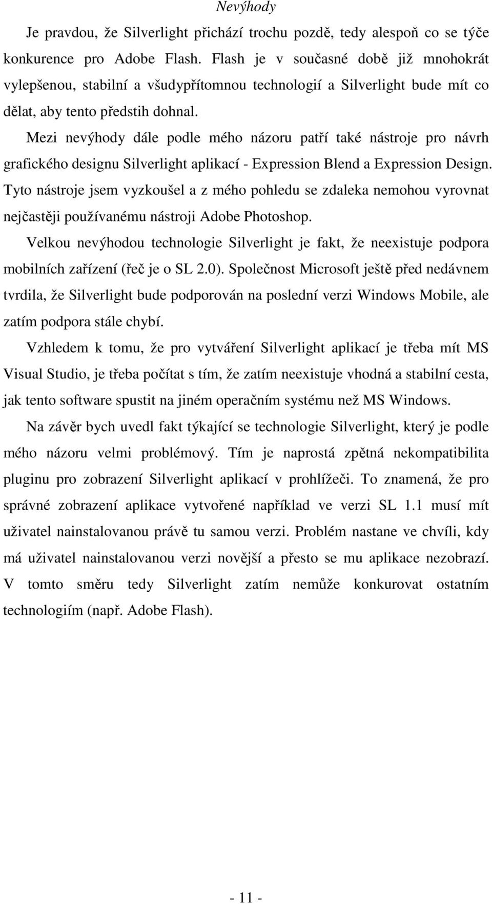 Mezi nevýhody dále podle mého názoru patří také nástroje pro návrh grafického designu Silverlight aplikací - Expression Blend a Expression Design.