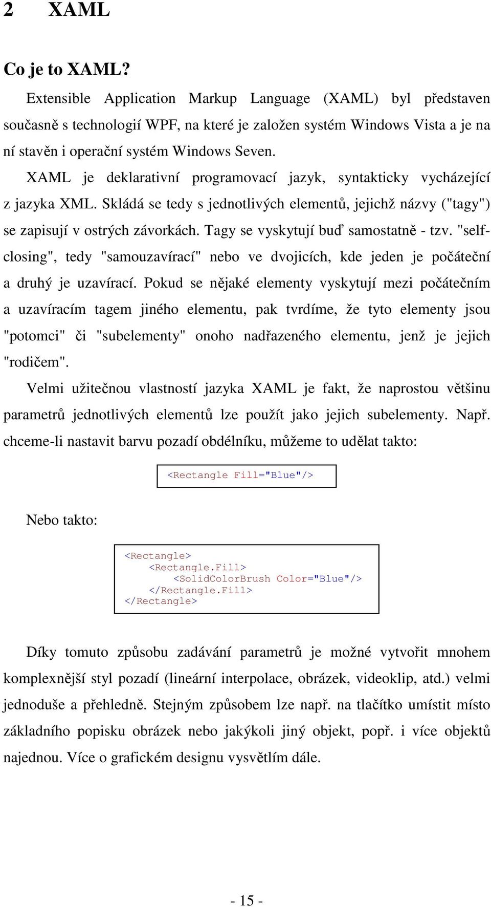 XAML je deklarativní programovací jazyk, syntakticky vycházející z jazyka XML. Skládá se tedy s jednotlivých elementů, jejichž názvy ("tagy") se zapisují v ostrých závorkách.