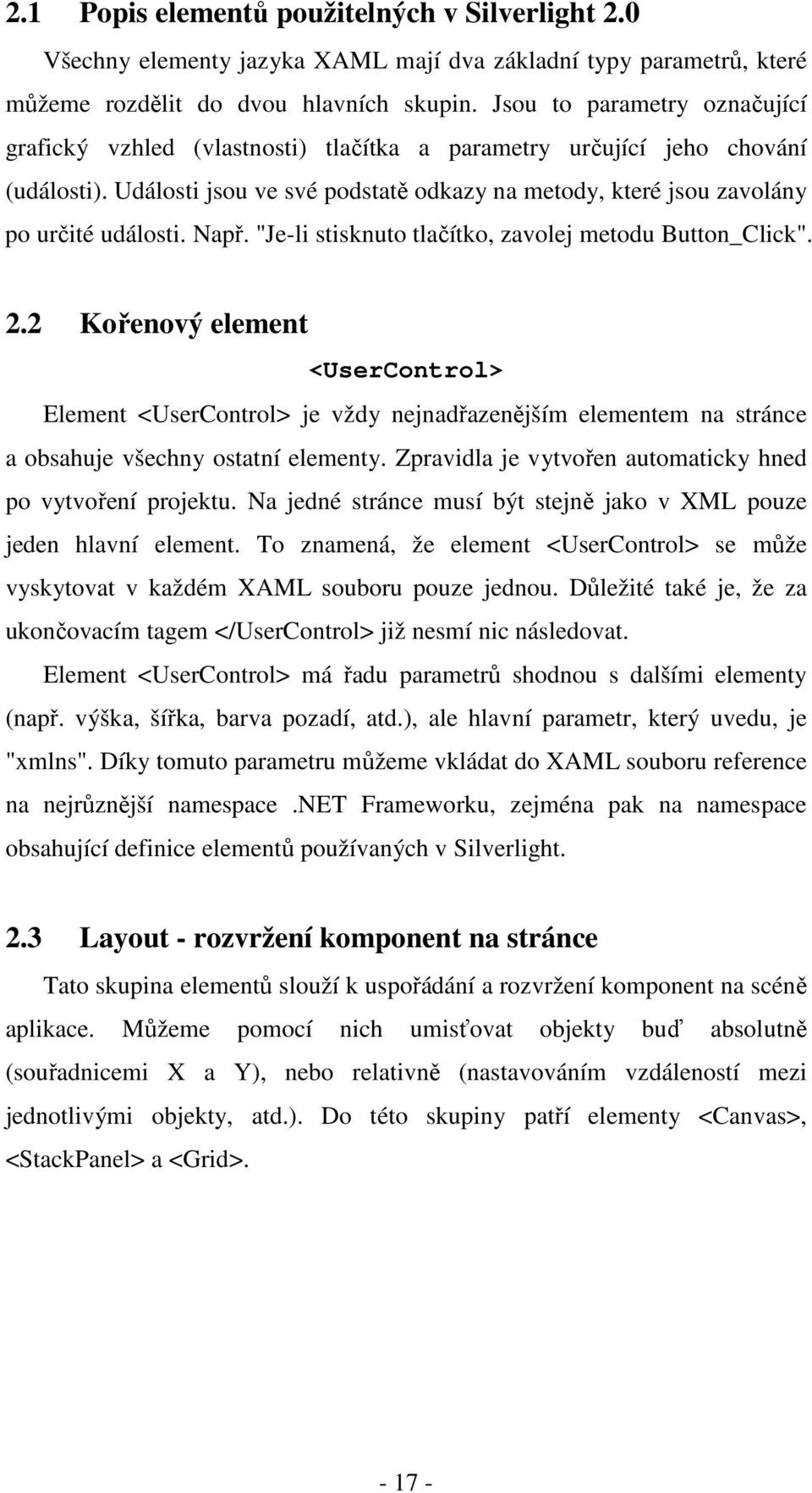 Např. "Je-li stisknuto tlačítko, zavolej metodu Button_Click". 2.