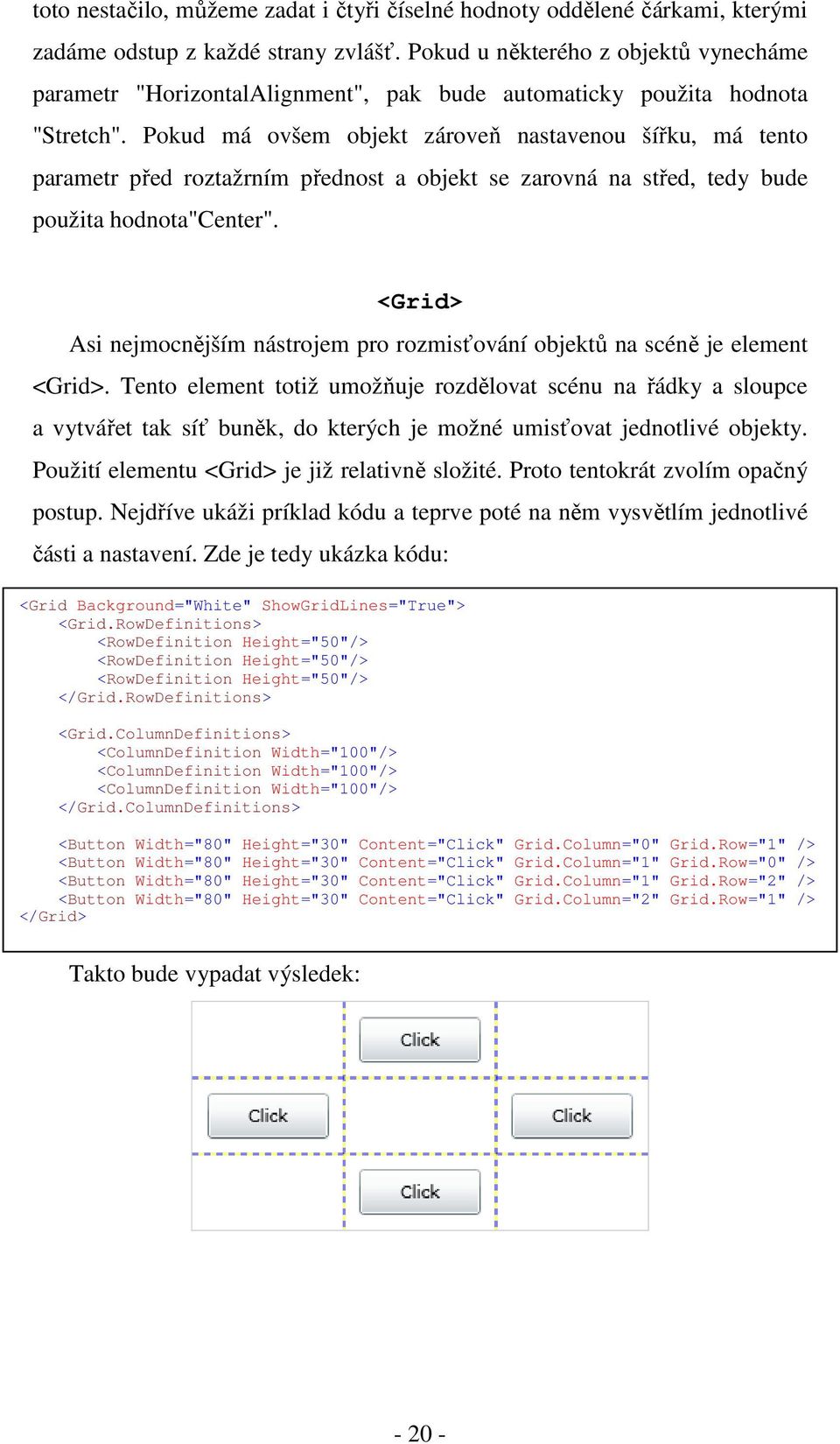 Pokud má ovšem objekt zároveň nastavenou šířku, má tento parametr před roztažrním přednost a objekt se zarovná na střed, tedy bude použita hodnota"center".
