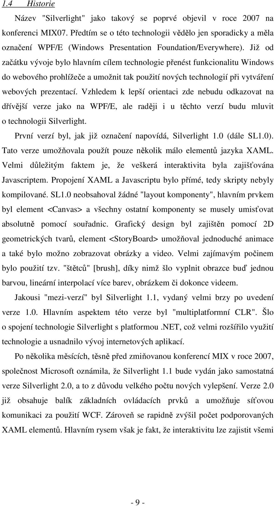 Již od začátku vývoje bylo hlavním cílem technologie přenést funkcionalitu Windows do webového prohlížeče a umožnit tak použití nových technologií při vytváření webových prezentací.