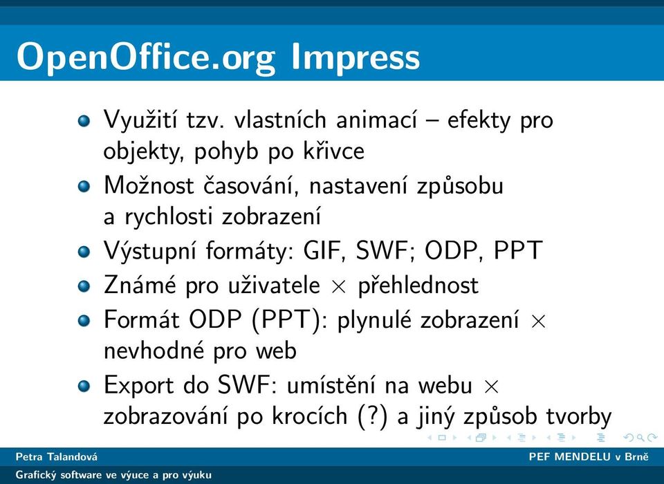 způsobu a rychlosti zobrazení Výstupní formáty: GIF, SWF; ODP, PPT Známé pro uživatele