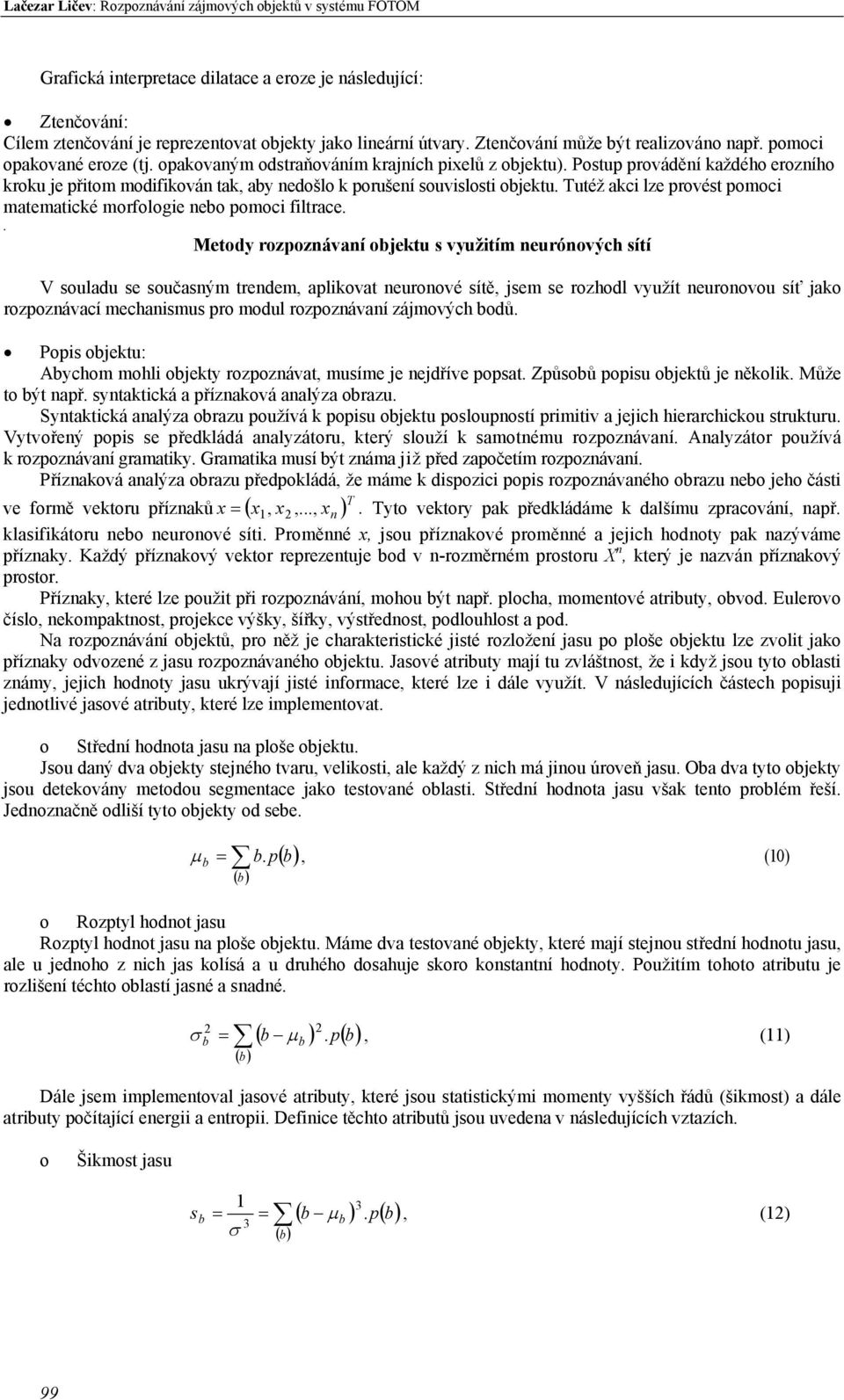 Pstup prvádění každéh erzníh krku je přitm mdifikván tak, aby nedšl k prušení suvislsti bjektu. Tutéž akci lze prvést pmci matematické mrflgie neb pmci filtrace.