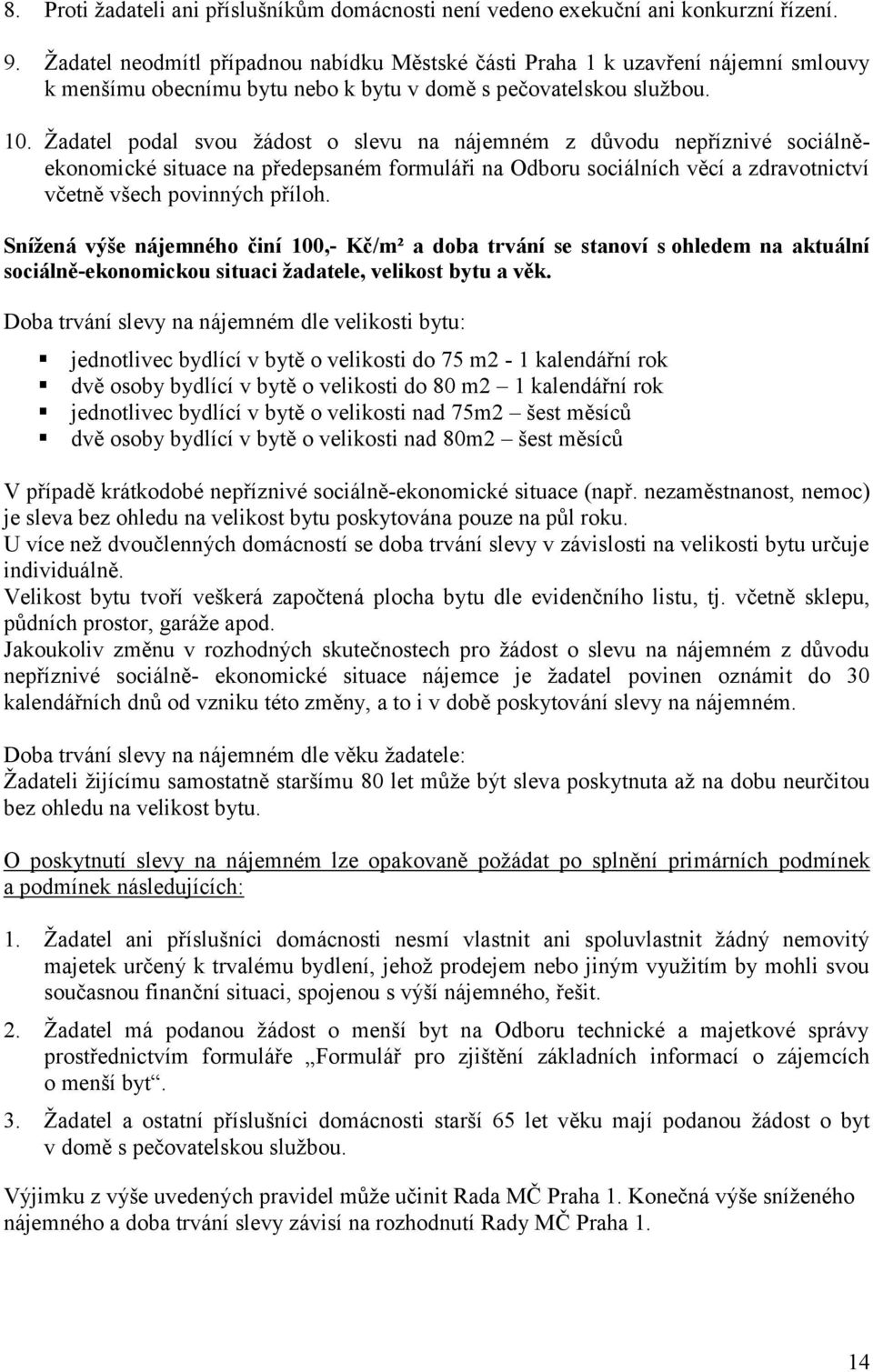 Žadatel podal svou žádost o slevu na nájemném z důvodu nepříznivé sociálněekonomické situace na předepsaném formuláři na Odboru sociálních věcí a zdravotnictví včetně všech povinných příloh.