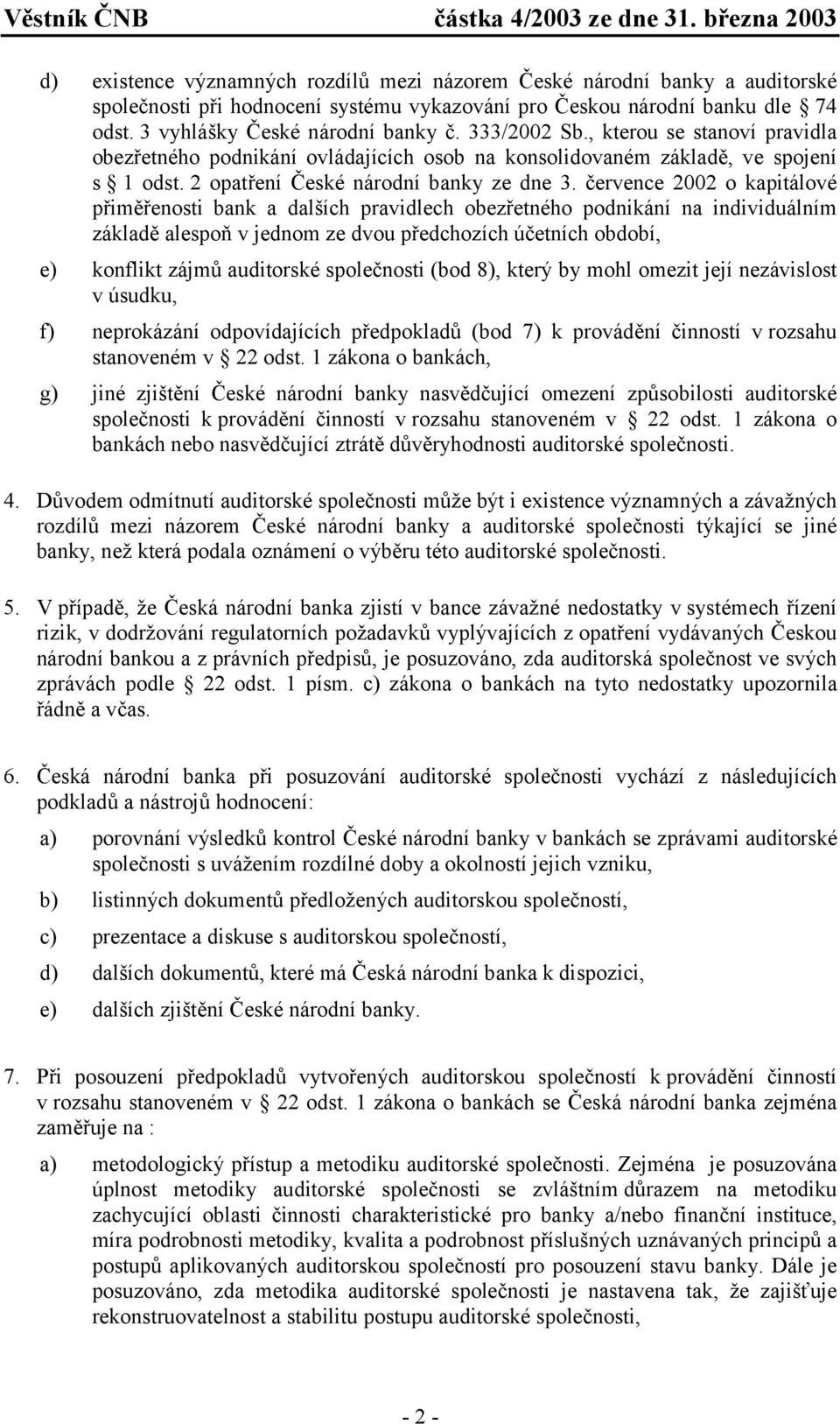 července 2002 o kapitálové přiměřenosti bank a dalších pravidlech obezřetného podnikání na individuálním základě alespoň v jednom ze dvou předchozích účetních období, e) konflikt zájmů auditorské