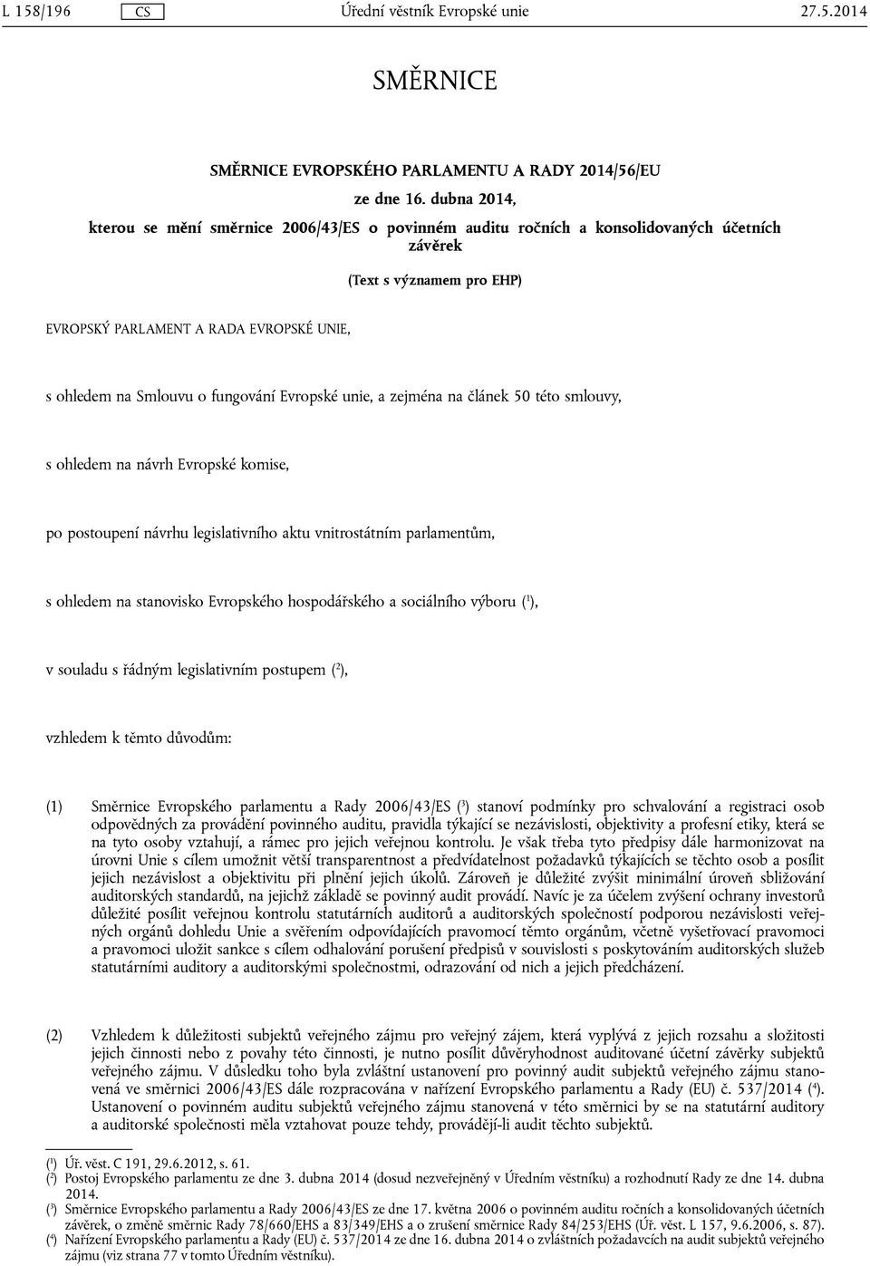 fungování Evropské unie, a zejména na článek 50 této smlouvy, s ohledem na návrh Evropské komise, po postoupení návrhu legislativního aktu vnitrostátním parlamentům, s ohledem na stanovisko