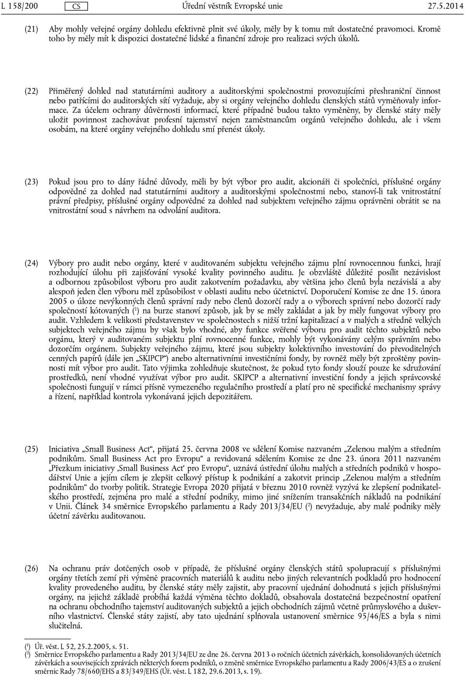 (22) Přiměřený dohled nad statutárními auditory a auditorskými společnostmi provozujícími přeshraniční činnost nebo patřícími do auditorských sítí vyžaduje, aby si orgány veřejného dohledu členských