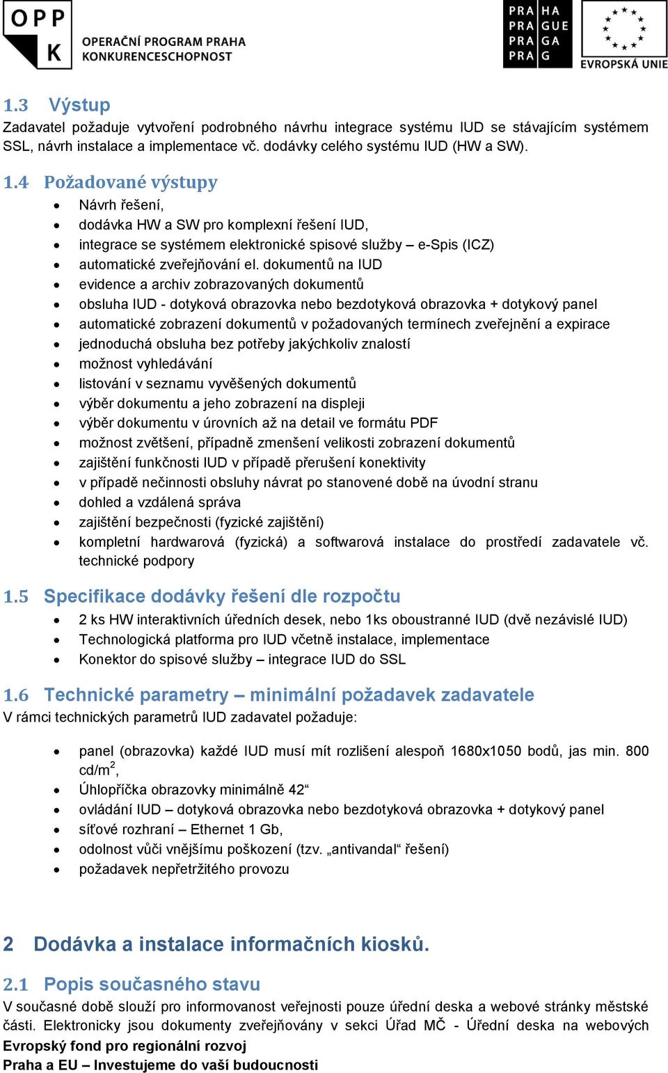 dokumentů na IUD evidence a archiv zobrazovaných dokumentů obsluha IUD - dotyková obrazovka nebo bezdotyková obrazovka + dotykový panel automatické zobrazení dokumentů v požadovaných termínech