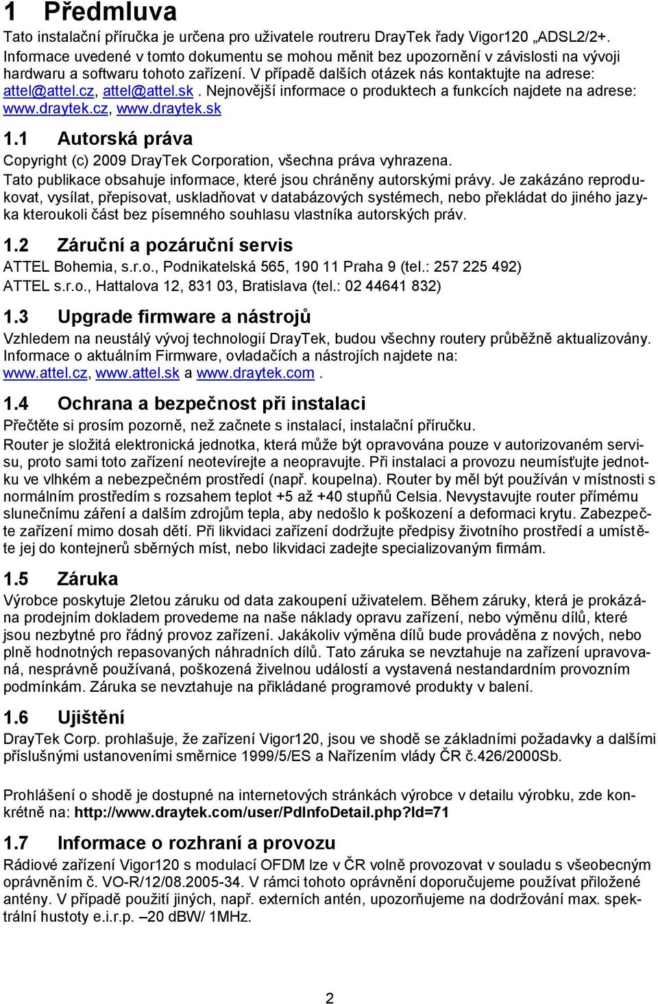 cz, attel@attel.sk. Nejnovější informace o produktech a funkcích najdete na adrese: www.draytek.cz, www.draytek.sk 1.1 Autorská práva Copyright (c) 2009 DrayTek Corporation, všechna práva vyhrazena.