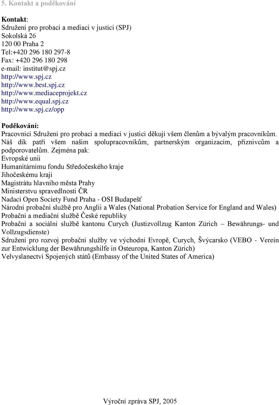 Náš dík patří všem našim spolupracovníkům, partnerským organizacím, příznivcům a podporovatelům.