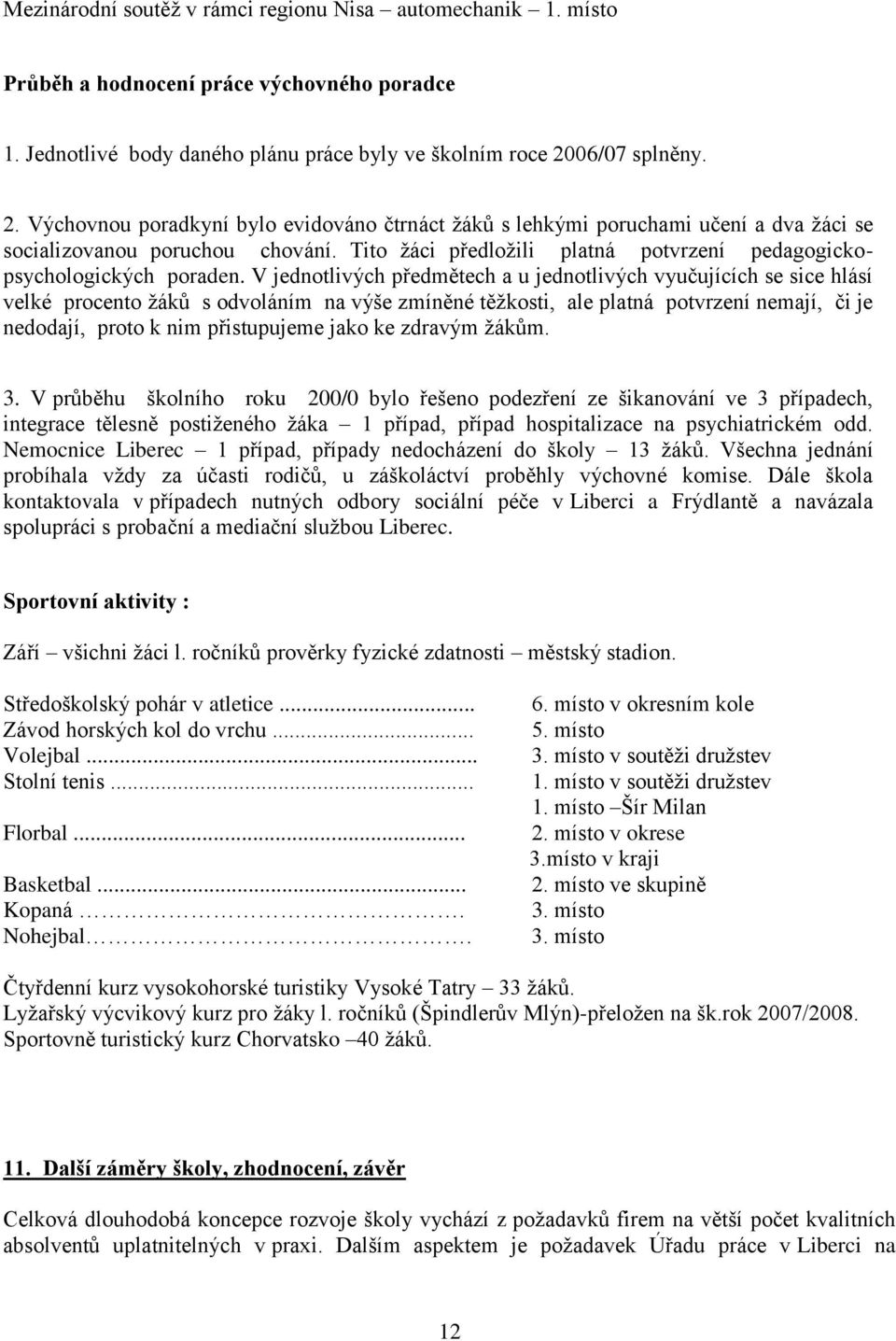 Tito ţáci předloţili platná potvrzení pedagogickopsychologických poraden.